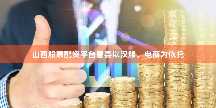山西股票配资平台曹县以汉服、电商为依托